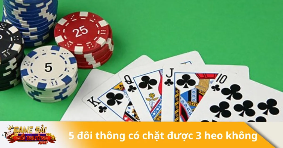 5 Đôi Thông Có Chặt Được 3 Heo Không? Tìm Hiểu Luật 2 5 Đôi Thông Có Chặt Được 3 Heo Không? Tình Huống Chặt 3 Heo Với 5 Đôi Thông